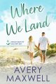 Where We Land by Avery Maxwell — Single Dads of Sailport Bay Book 2, small town single dad romance cover